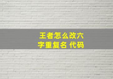 王者怎么改六字重复名 代码